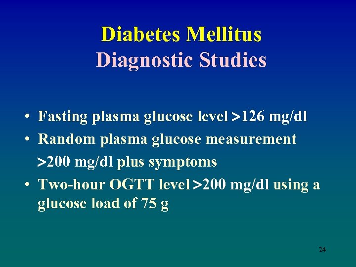 Diabetes Mellitus Diagnostic Studies • Fasting plasma glucose level 126 mg/dl • Random plasma