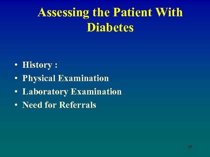 Assessing the Patient With Diabetes • • History : Physical Examination Laboratory Examination Need