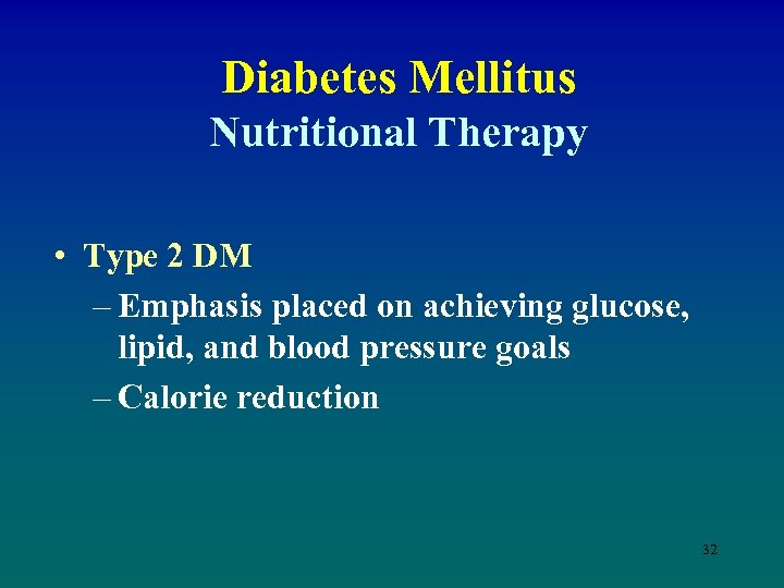 Diabetes Mellitus Nutritional Therapy • Type 2 DM – Emphasis placed on achieving glucose,