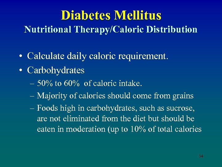Diabetes Mellitus Nutritional Therapy/Caloric Distribution • Calculate daily caloric requirement. • Carbohydrates – 50%