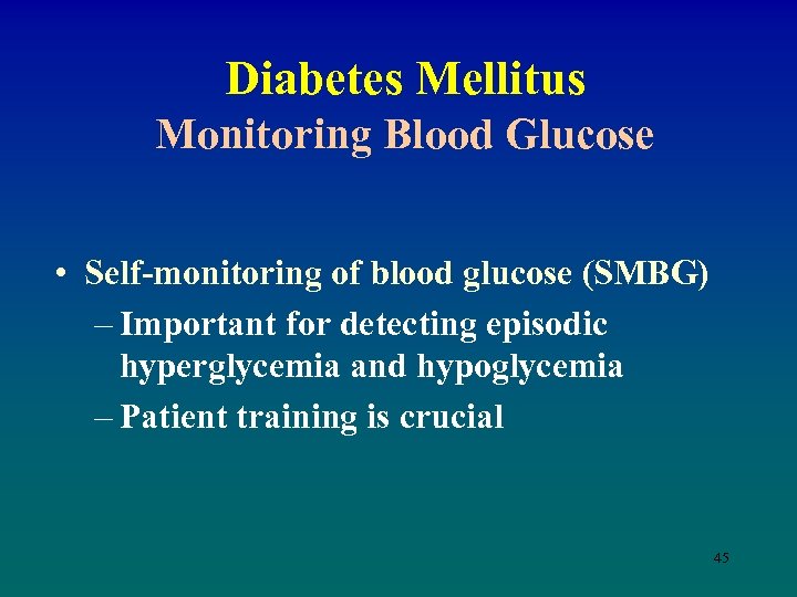 Diabetes Mellitus Monitoring Blood Glucose • Self-monitoring of blood glucose (SMBG) – Important for