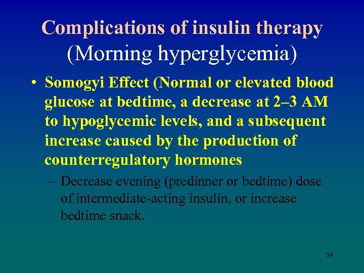 Complications of insulin therapy (Morning hyperglycemia) • Somogyi Effect (Normal or elevated blood glucose