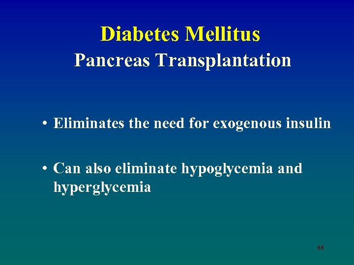 Diabetes Mellitus Pancreas Transplantation • Eliminates the need for exogenous insulin • Can also