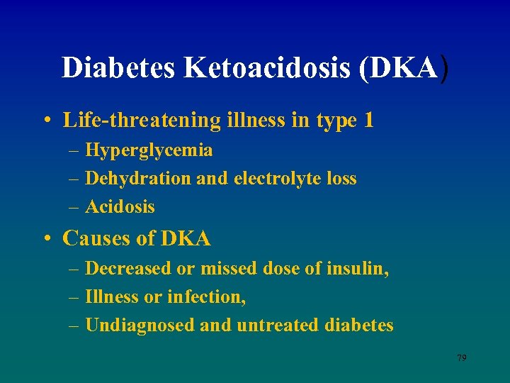 Diabetes Ketoacidosis (DKA) • Life-threatening illness in type 1 – Hyperglycemia – Dehydration and