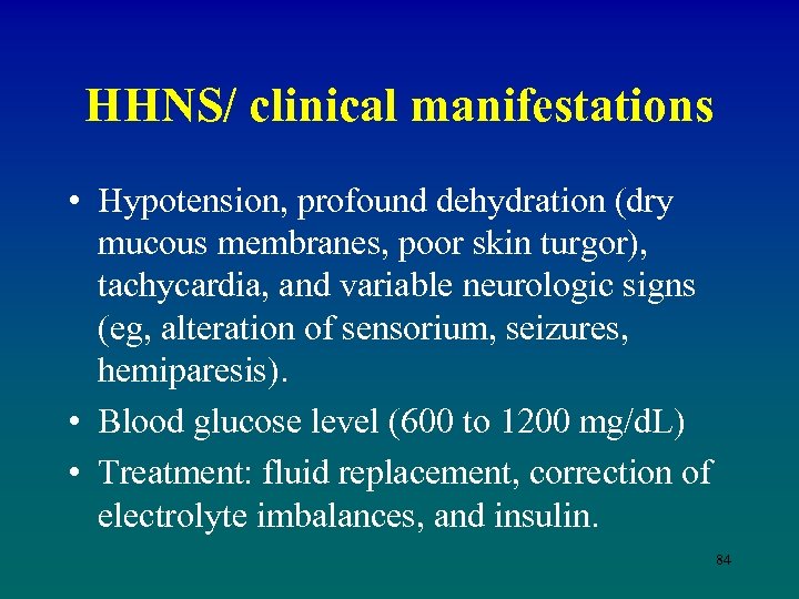 HHNS/ clinical manifestations • Hypotension, profound dehydration (dry mucous membranes, poor skin turgor), tachycardia,