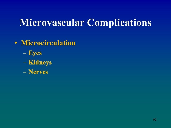 Microvascular Complications • Microcirculation – Eyes – Kidneys – Nerves 92 