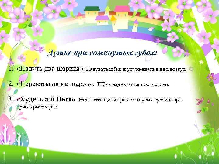 Дутье при сомкнутых губах: 1. «Надуть два шарика» . Надувать щёки и удерживать в
