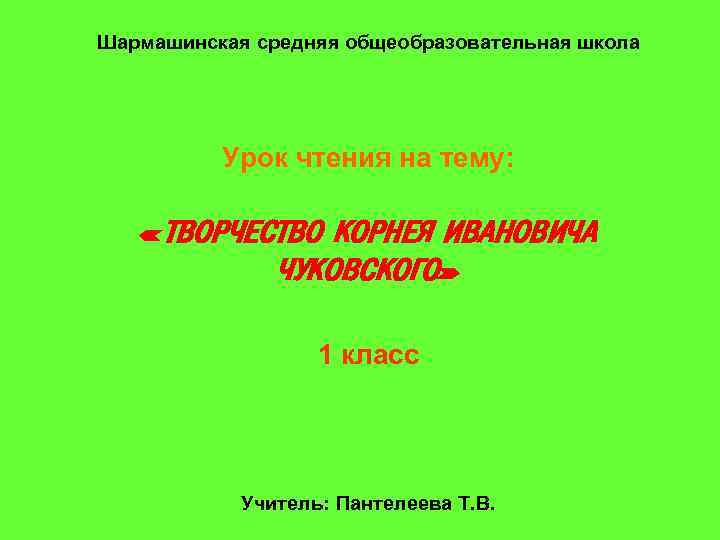 Шармашинская средняя общеобразовательная школа Урок чтения на тему: « ТВОРЧЕСТВО КОРНЕЯ ИВАНОВИЧА ЧУКОВСКОГО» 1