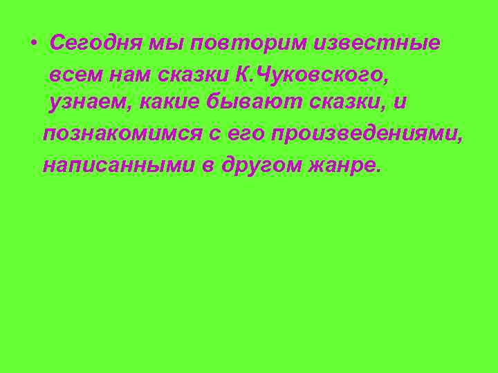  • Сегодня мы повторим известные всем нам сказки К. Чуковского, узнаем, какие бывают