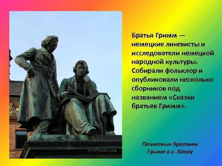 Братья Гримм — немецкие лингвисты и исследователи немецкой народной культуры. Собирали фольклор и опубликовали