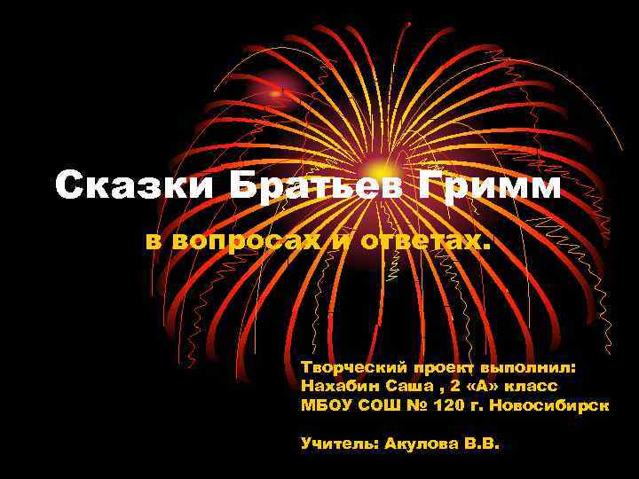 Сказки Братьев Гримм в вопросах и ответах. Творческий проект выполнил: Нахабин Саша , 2