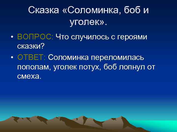 Сказка «Соломинка, боб и уголек» . • ВОПРОС: Что случилось с героями сказки? •