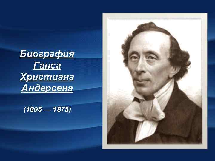 Биография Ганса Христиана Андерсена (1805 — 1875) 