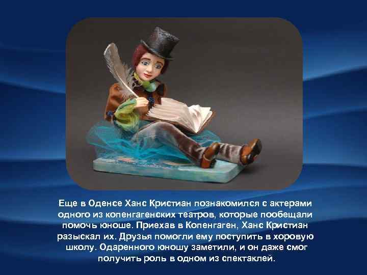 Еще в Оденсе Ханс Кристиан познакомился с актерами одного из копенгагенских театров, которые пообещали