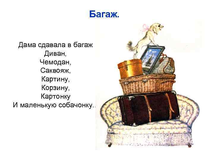 Багаж. Дама сдавала в багаж Диван, Чемодан, Саквояж, Картину, Корзину, Картонку И маленькую собачонку.