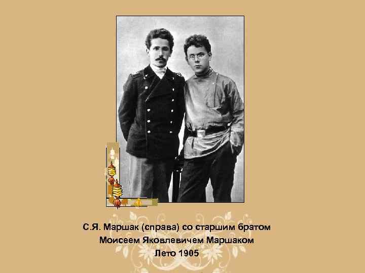 С. Я. Маршак (справа) со старшим братом Моисеем Яковлевичем Маршаком Лето 1905 