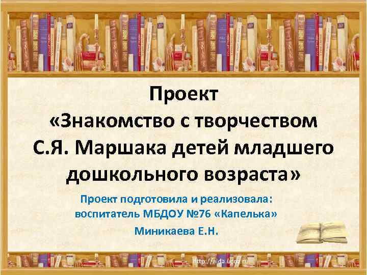 Проект «Знакомство с творчеством С. Я. Маршака детей младшего дошкольного возраста» Проект подготовила и