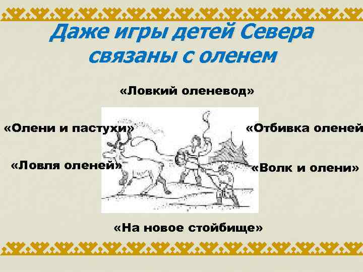 Даже игры детей Севера связаны с оленем «Ловкий оленевод» «Олени и пастухи» «Отбивка оленей