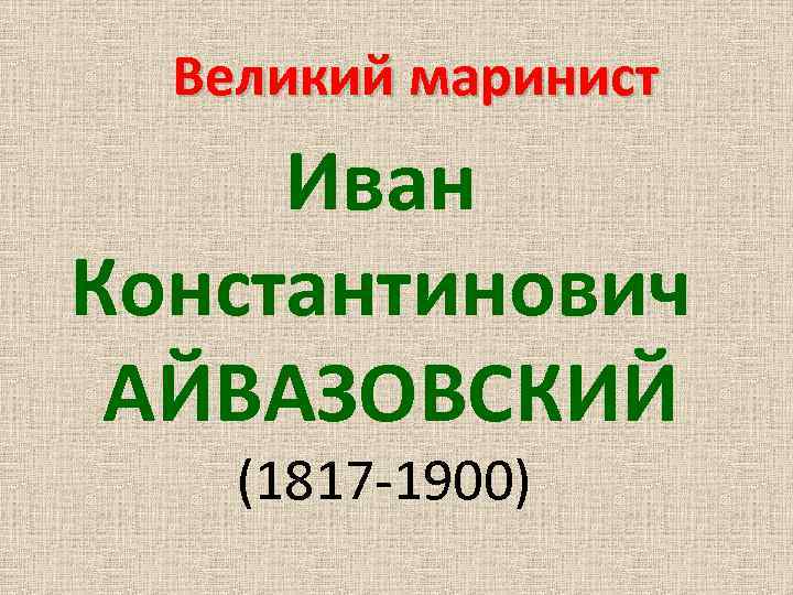 Великий маринист Иван Константинович АЙВАЗОВСКИЙ (1817 -1900) 