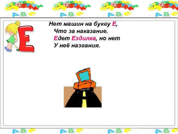 Нет машин на букву Е, Что за наказание. Едет Ездилка, но нет У неё