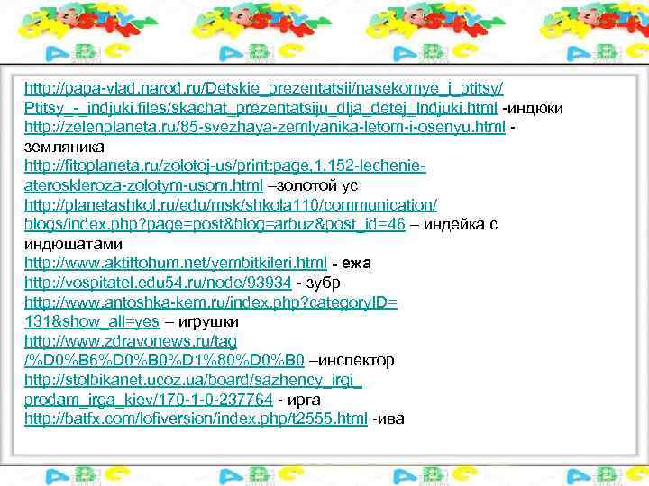 http: //papa-vlad. narod. ru/Detskie_prezentatsii/nasekomye_i_ptitsy/ Ptitsy_-_indjuki. files/skachat_prezentatsiju_dlja_detej_Indjuki. html -индюки http: //zelenplaneta. ru/85 -svezhaya-zemlyanika-letom-i-osenyu. html земляника