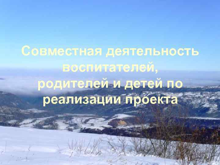 Совместная деятельность воспитателей, родителей и детей по реализации проекта 