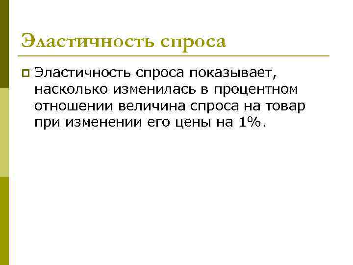 Эластичность спроса p Эластичность спроса показывает, насколько изменилась в процентном отношении величина спроса на