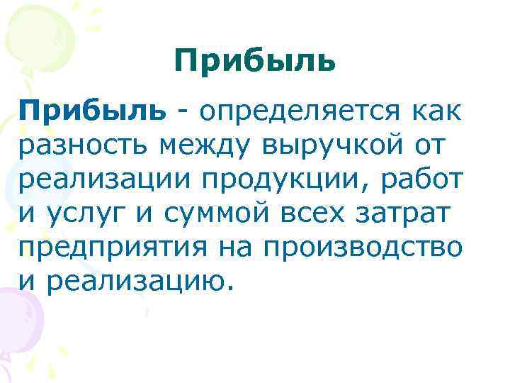 Прибыль - определяется как разность между выручкой от реализации продукции, работ и услуг и