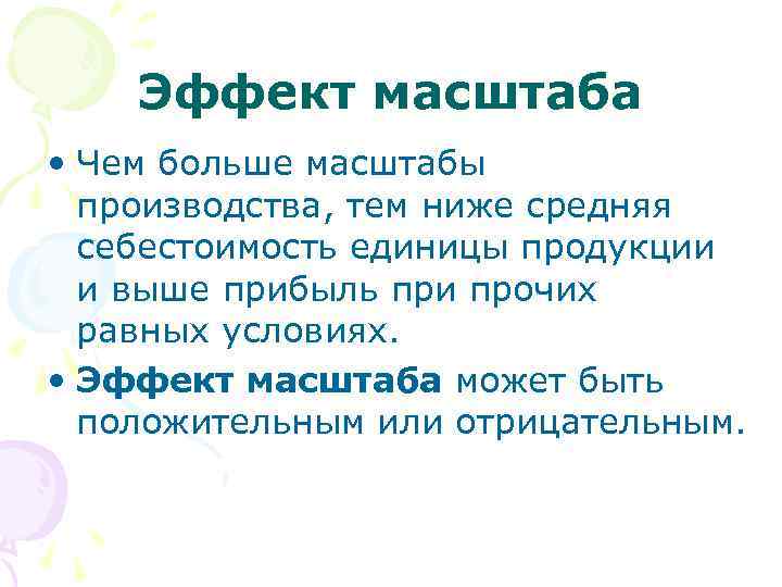 Эффект масштаба • Чем больше масштабы производства, тем ниже средняя себестоимость единицы продукции и