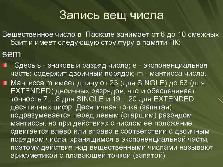 Запись вещ числа Вещественное число в Паскале занимает от 6 до 10 смежных байт