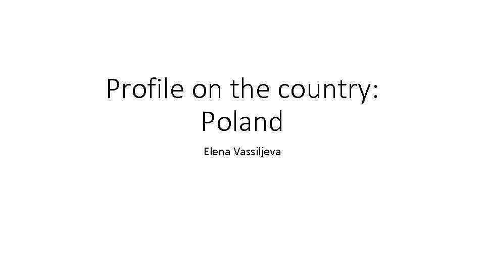 Profile on the country: Poland Elena Vassiljeva 