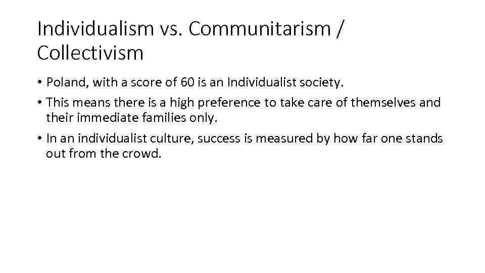 Individualism vs. Communitarism / Collectivism • Poland, with a score of 60 is an