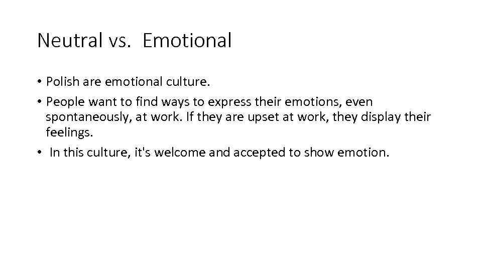 Neutral vs. Emotional • Polish are emotional culture. • People want to find ways