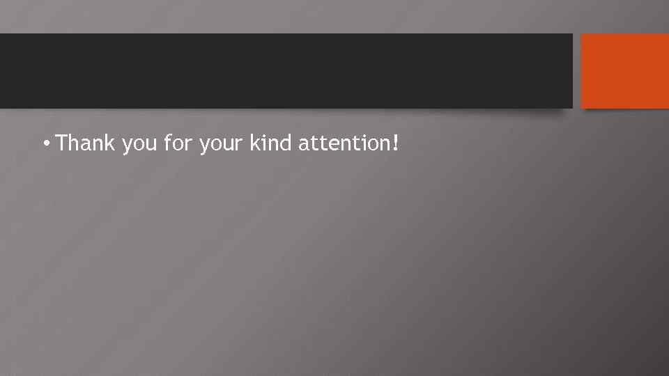  • Thank you for your kind attention! 