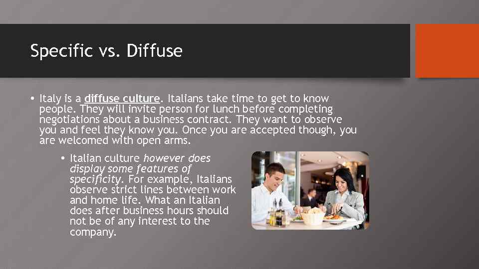 Specific vs. Diffuse • Italy is a diffuse culture. Italians take time to get