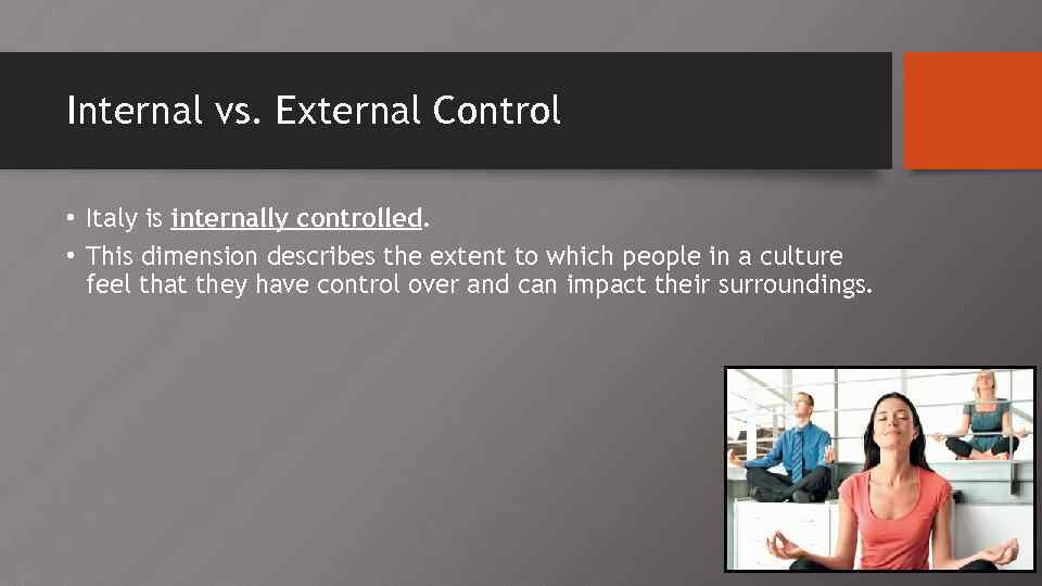 Internal vs. External Control • Italy is internally controlled. • This dimension describes the