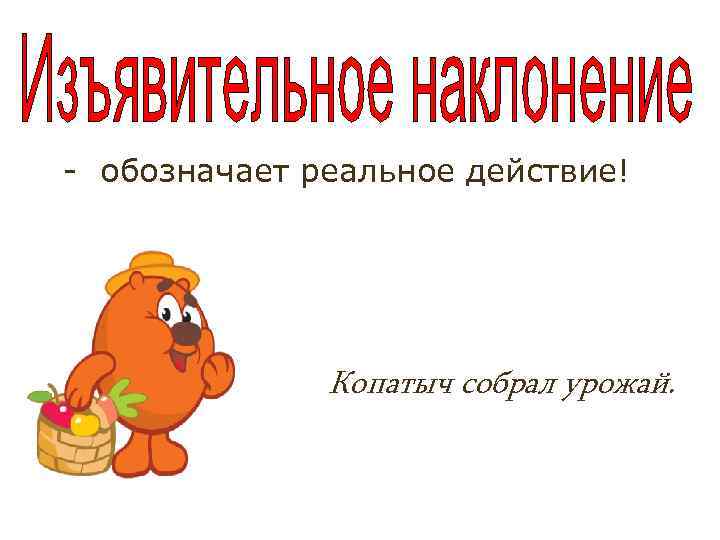  - обозначает реальное действие! Копатыч собрал урожай. 