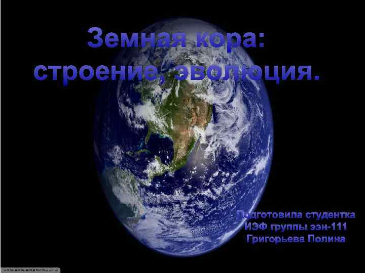 Земная кора: строение, эволюция. Подготовила студентка ИЭФ группы ээн-111 Григорьева Полина 