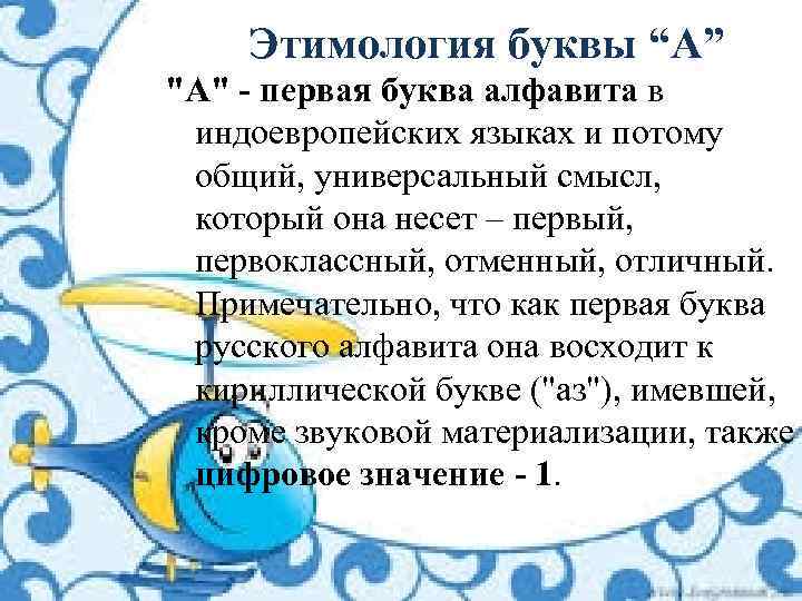 Этимология буквы “А” "А" - первая буква алфавита в индоевропейских языках и потому общий,