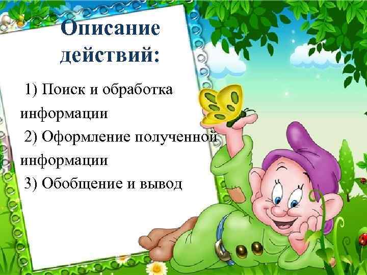 Описание действий: 1) Поиск и обработка информации 2) Оформление полученной информации 3) Обобщение и