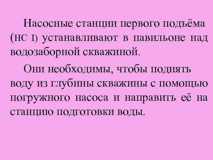 Насосные станции первого подъёма (НС Ι) устанавливают в павильоне над водозаборной скважиной. Они необходимы,