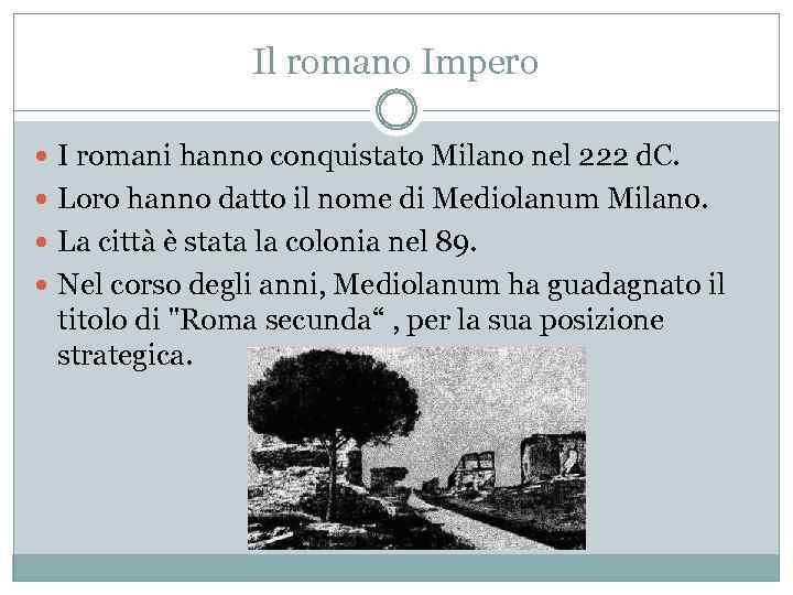 Il romano Impero I romani hanno conquistato Milano nel 222 d. C. Loro hanno