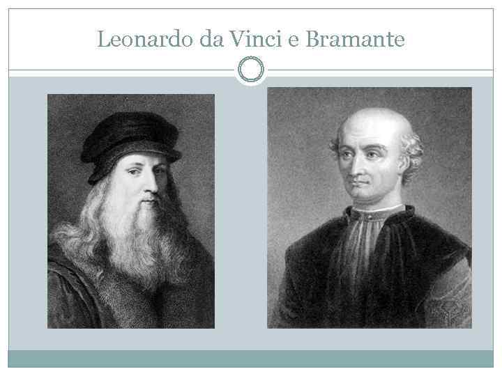 Leonardo da Vinci e Bramante 