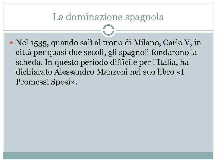 La dominazione spagnola Nel 1535, quando salì al trono di Milano, Carlo V, in