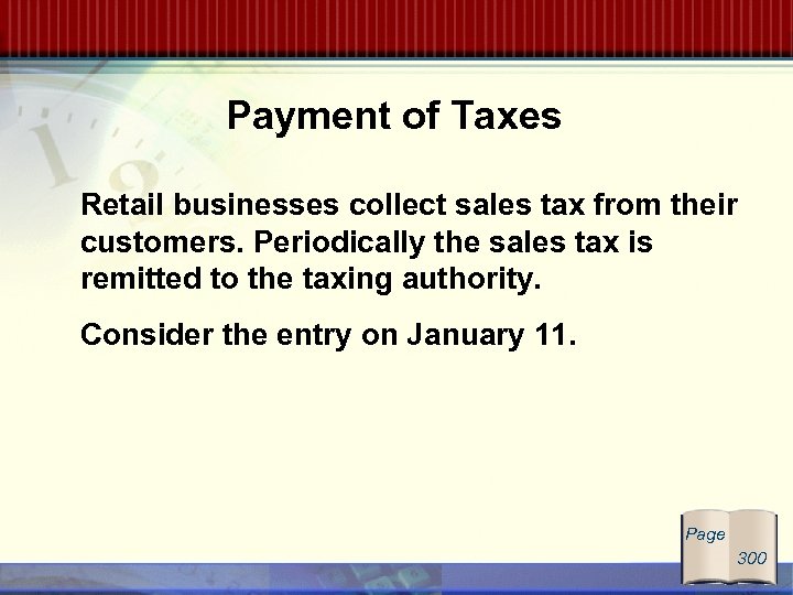 Payment of Taxes Retail businesses collect sales tax from their customers. Periodically the sales