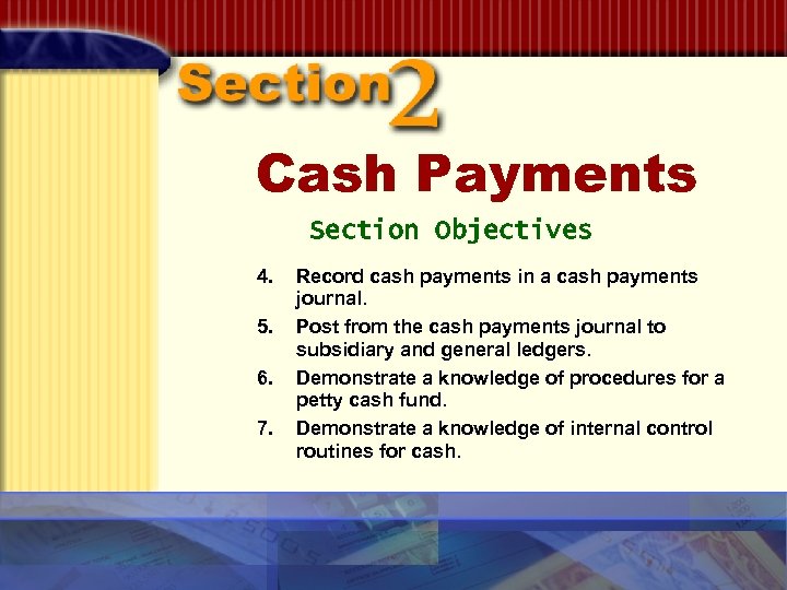 Cash Payments Section Objectives 4. 5. 6. 7. Record cash payments in a cash