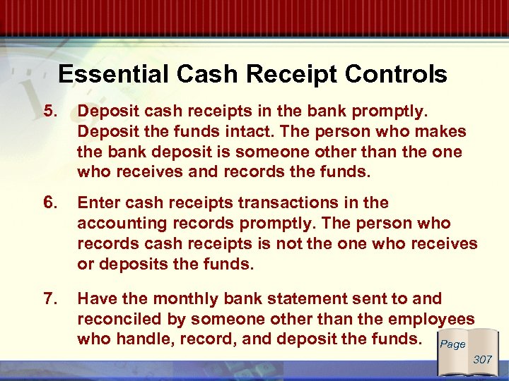 Essential Cash Receipt Controls 5. Deposit cash receipts in the bank promptly. Deposit the