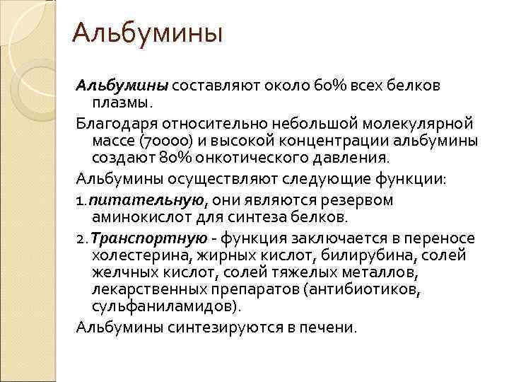 Альбумины составляют около 60% всех белков плазмы. Благодаря относительно небольшой молекулярной массе (70000) и