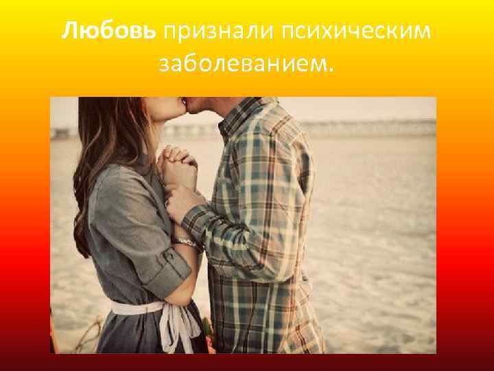 Любовь признали психическим заболеванием. 