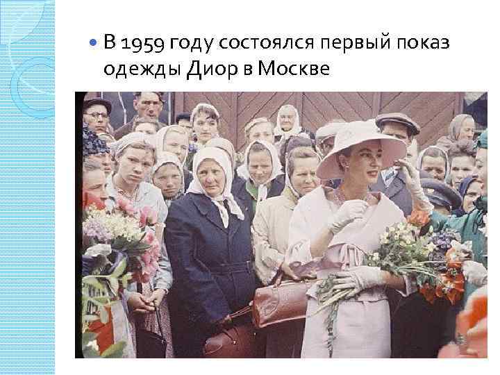  В 1959 году состоялся первый показ одежды Диор в Москве 